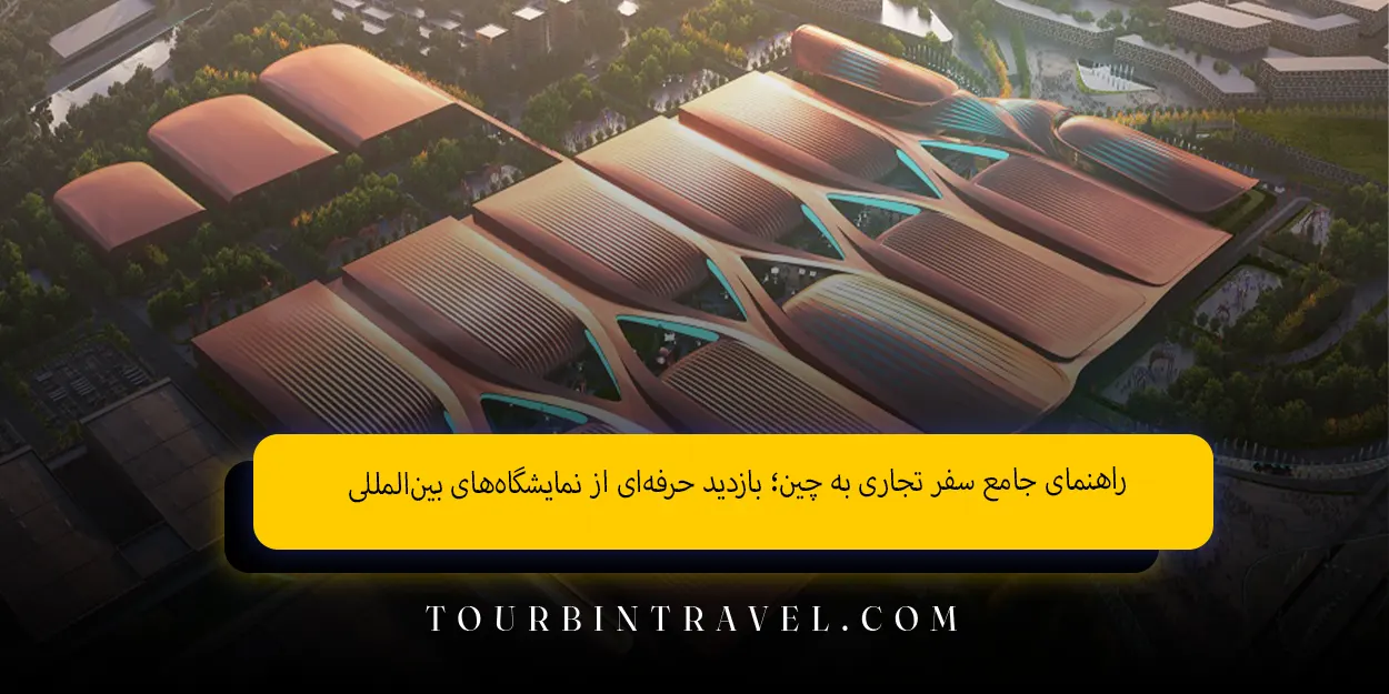 راهنمای جامع سفر تجاری به چین بازدید حرفهای از نمایشگاههای بین المللی